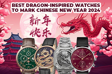 9 Best Dragon Inspired Watches To Mark Chinese New Year 2024