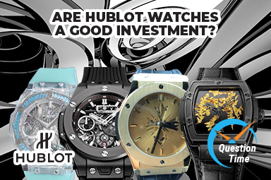 Question Time Are Hublot Watches A Good Investment